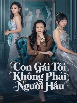 Con Gái Tôi Không Phải Người Hầu