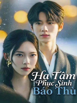 Hạ Tâm Phục Sinh Báo Thù
